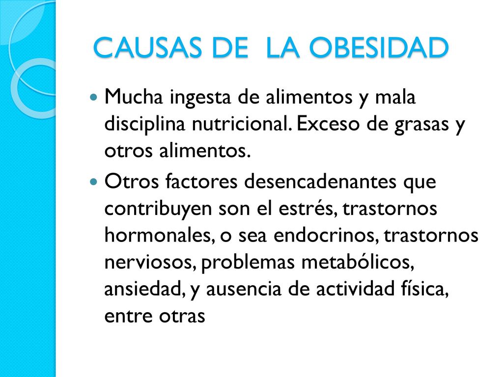 CAUSAS DE LA OBESIDAD Mucha ingesta de alimentos y mala disciplina nutricional. Exceso de grasas y otros alimentos.