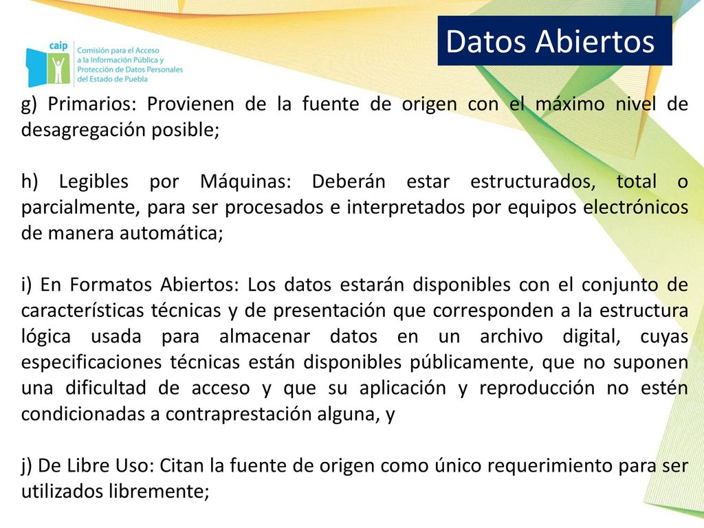 Datos Abiertos g) Primarios: Provienen de la fuente de origen con el máximo nivel de desagregación posible;
