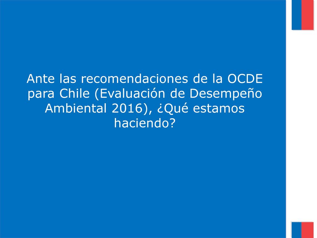 Ante las recomendaciones de la OCDE para Chile (Evaluación de Desempeño Ambiental 2016), ¿Qué estamos haciendo