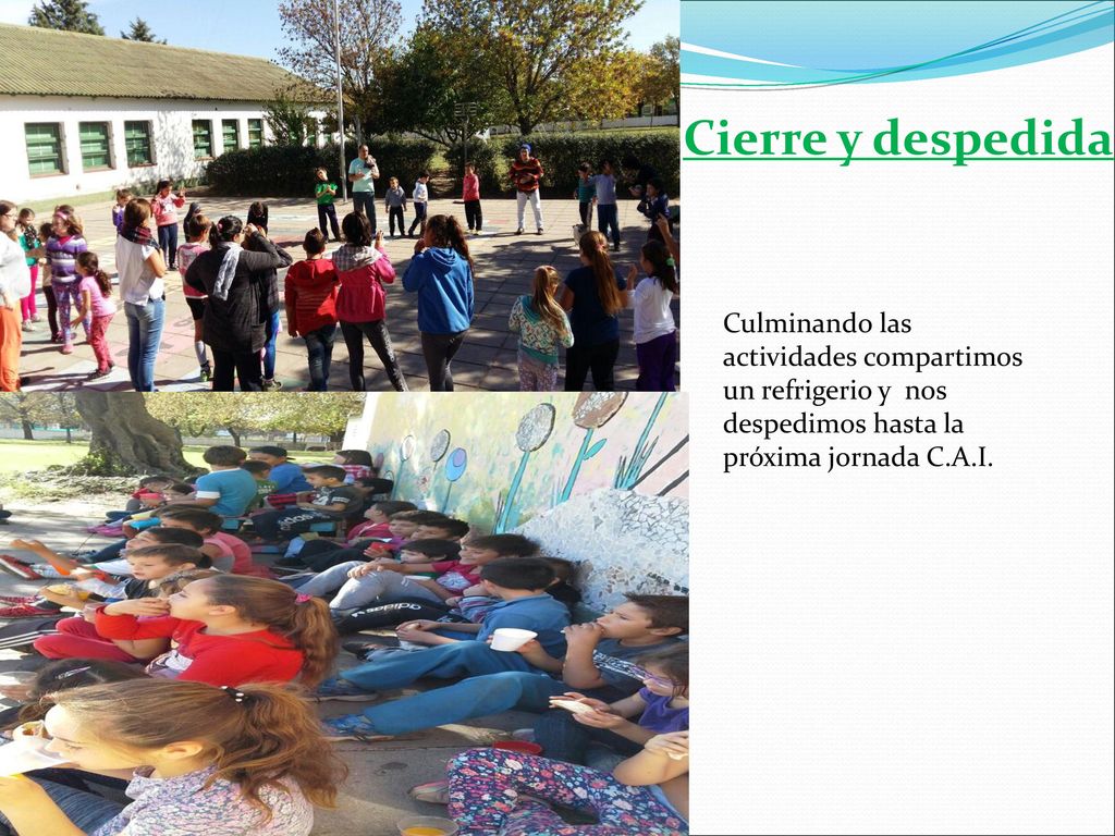 Cierre y despedida Culminando las actividades compartimos un refrigerio y nos despedimos hasta la próxima jornada C.A.I.