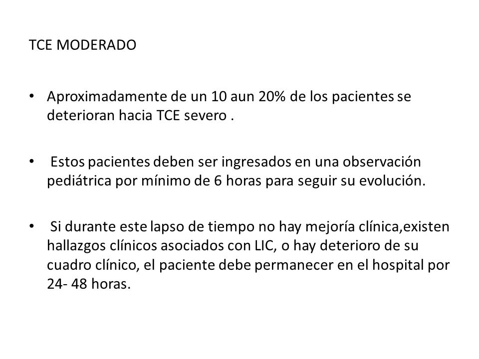 TCE MODERADO Aproximadamente de un 10 aun 20% de los pacientes se deterioran hacia TCE severo .