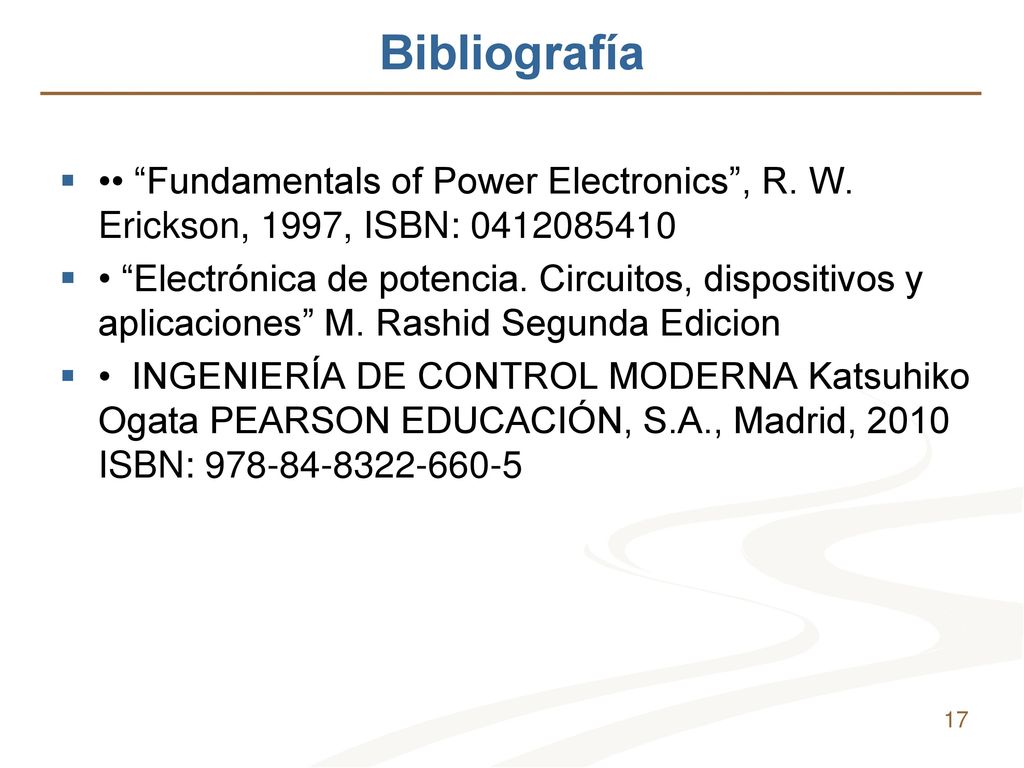 Bibliografía •• Fundamentals of Power Electronics , R. W. Erickson, 1997, ISBN: