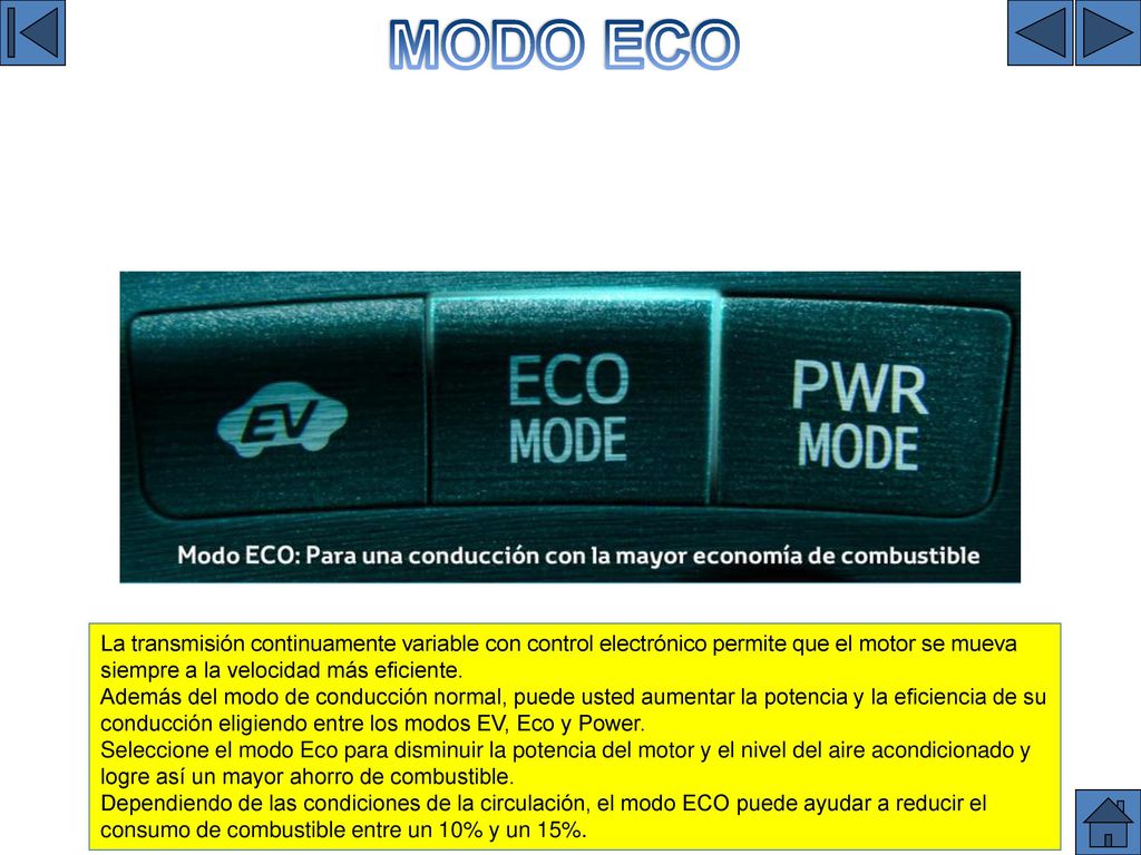 MODO ECO MODO ECO. La transmisión continuamente variable con control electrónico permite que el motor se mueva siempre a la velocidad más eficiente.