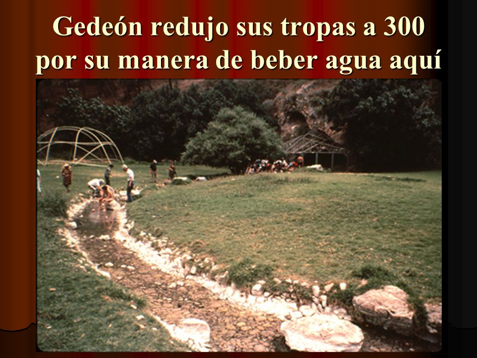 Gedeón redujo sus tropas a 300 por su manera de beber agua aquí