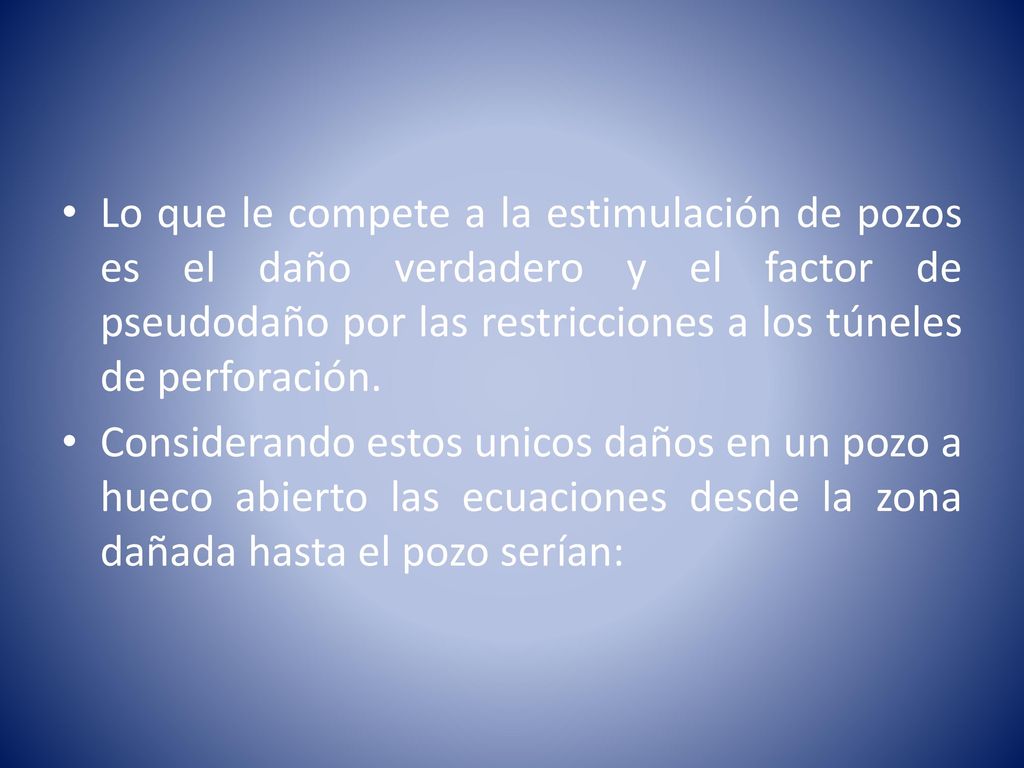 Lo que le compete a la estimulación de pozos es el daño verdadero y el factor de pseudodaño por las restricciones a los túneles de perforación.