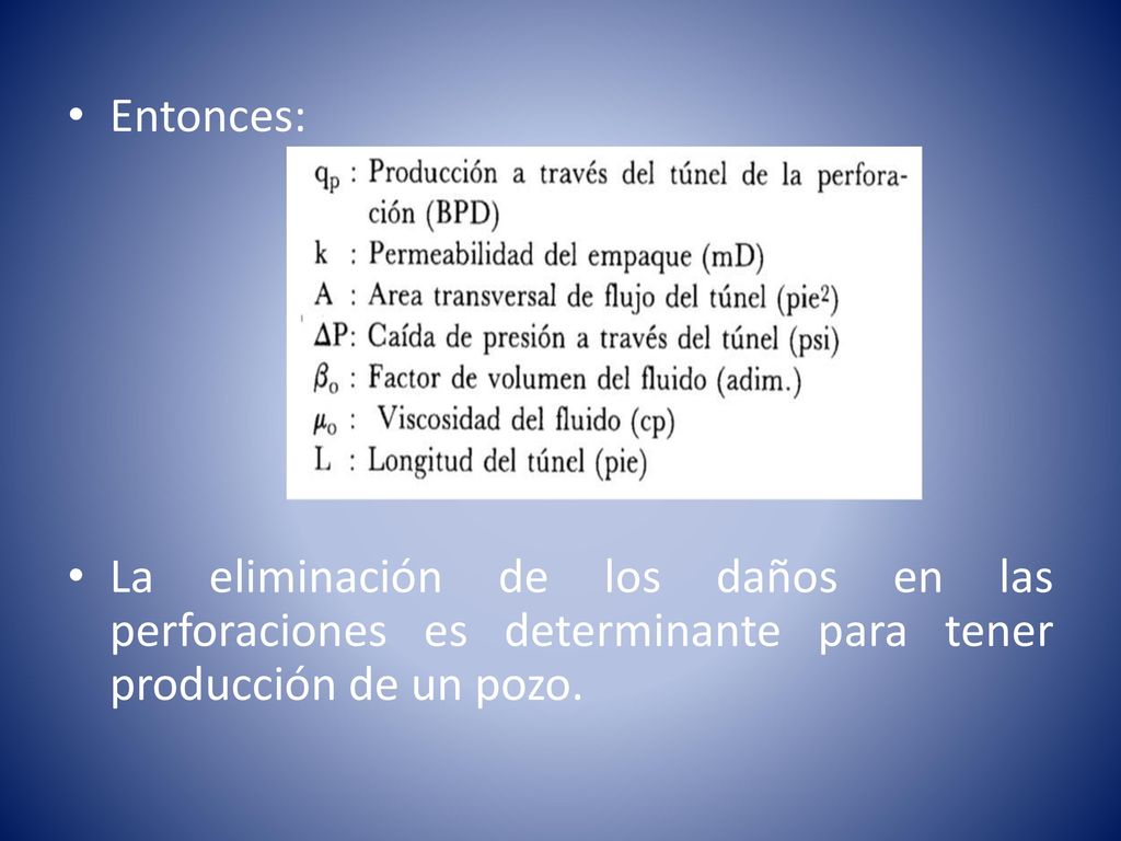 Entonces: La eliminación de los daños en las perforaciones es determinante para tener producción de un pozo.