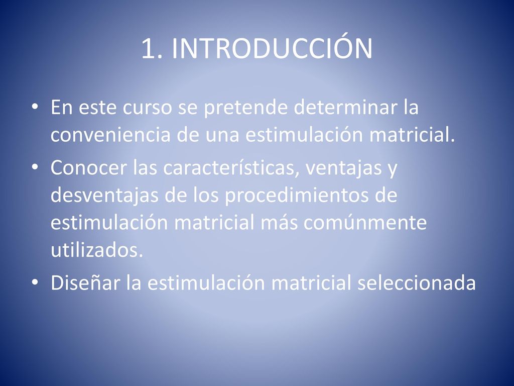 1. INTRODUCCIÓN En este curso se pretende determinar la conveniencia de una estimulación matricial.