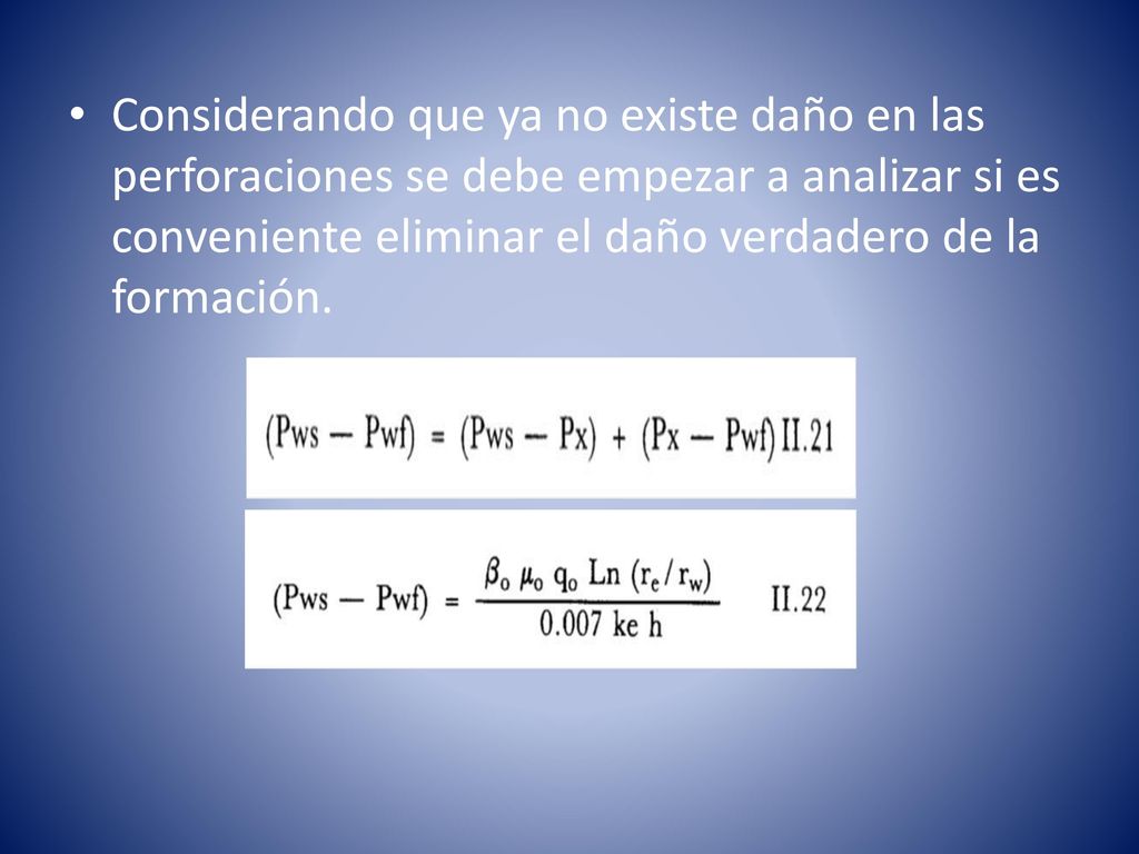 Considerando que ya no existe daño en las perforaciones se debe empezar a analizar si es conveniente eliminar el daño verdadero de la formación.