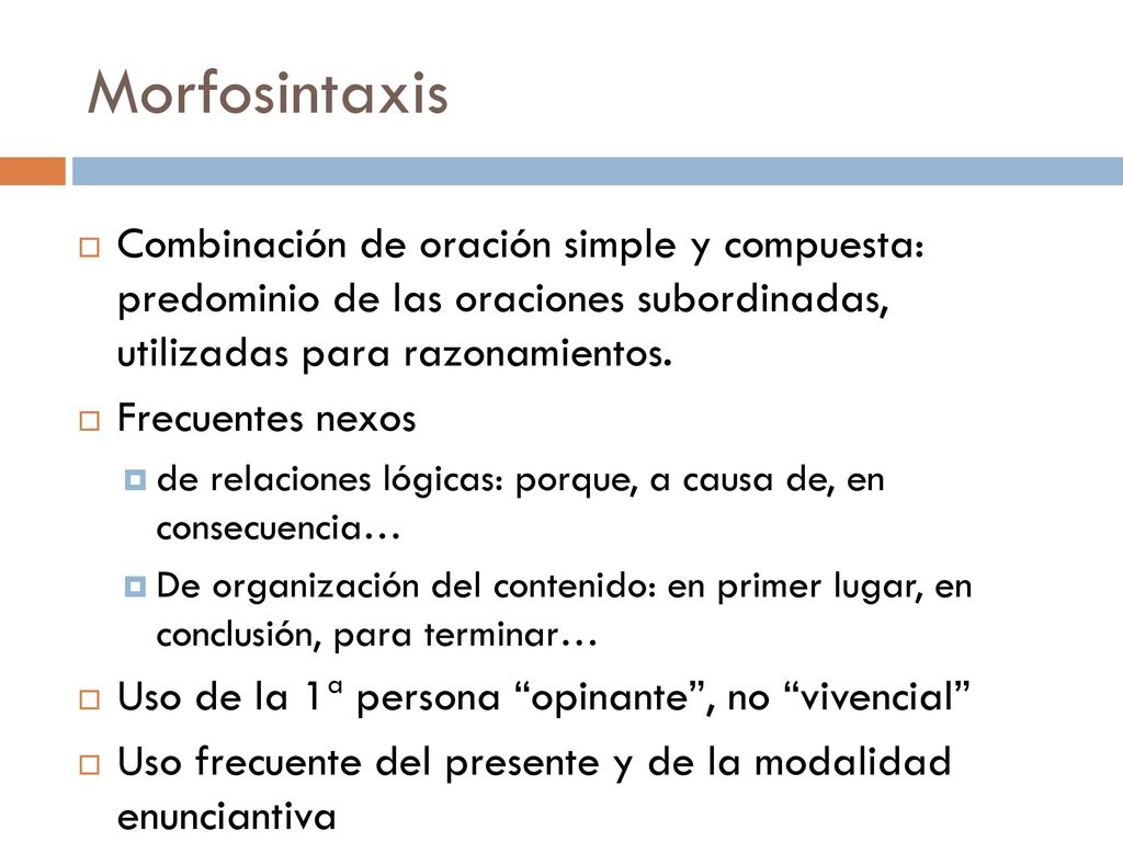 Morfosintaxis Combinación de oración simple y compuesta: predominio de las oraciones subordinadas, utilizadas para razonamientos.