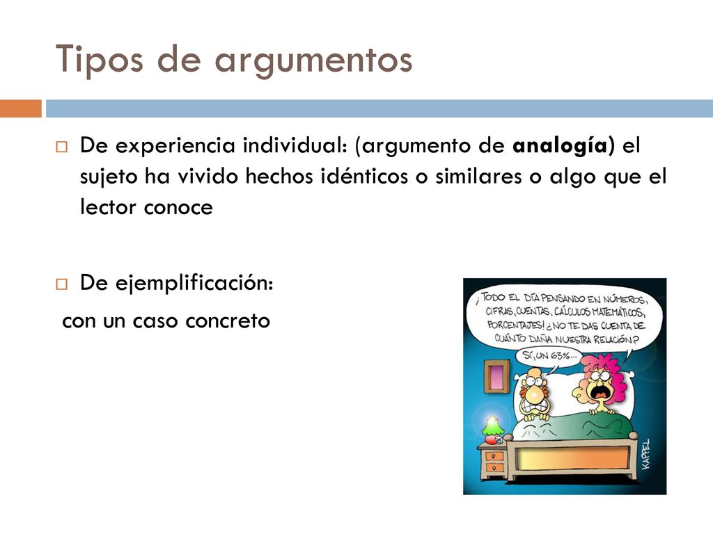 Tipos de argumentos De experiencia individual: (argumento de analogía) el sujeto ha vivido hechos idénticos o similares o algo que el lector conoce.
