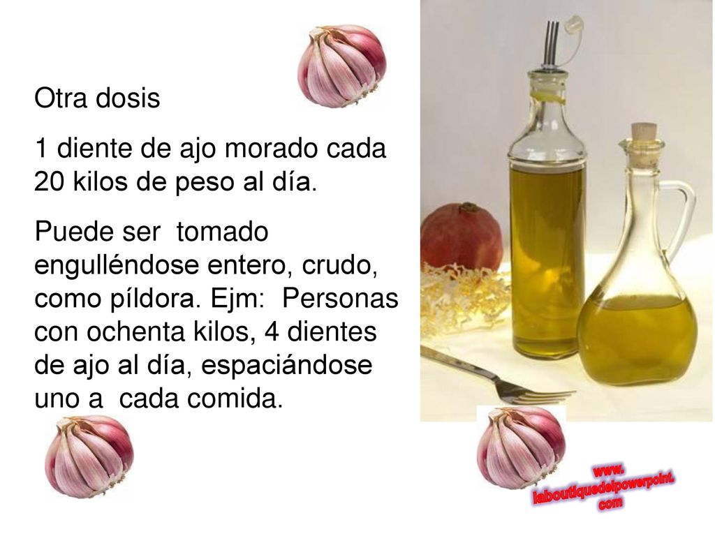 Otra dosis 1 diente de ajo morado cada 20 kilos de peso al día.