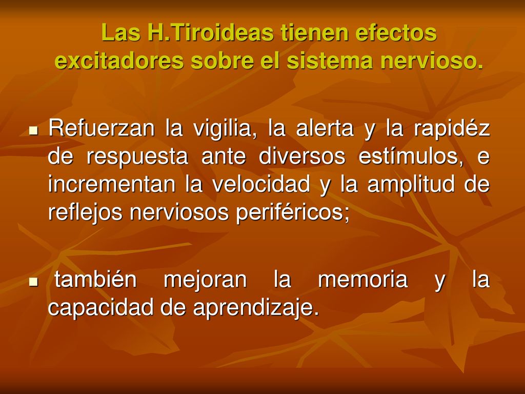 Las H.Tiroideas tienen efectos excitadores sobre el sistema nervioso.