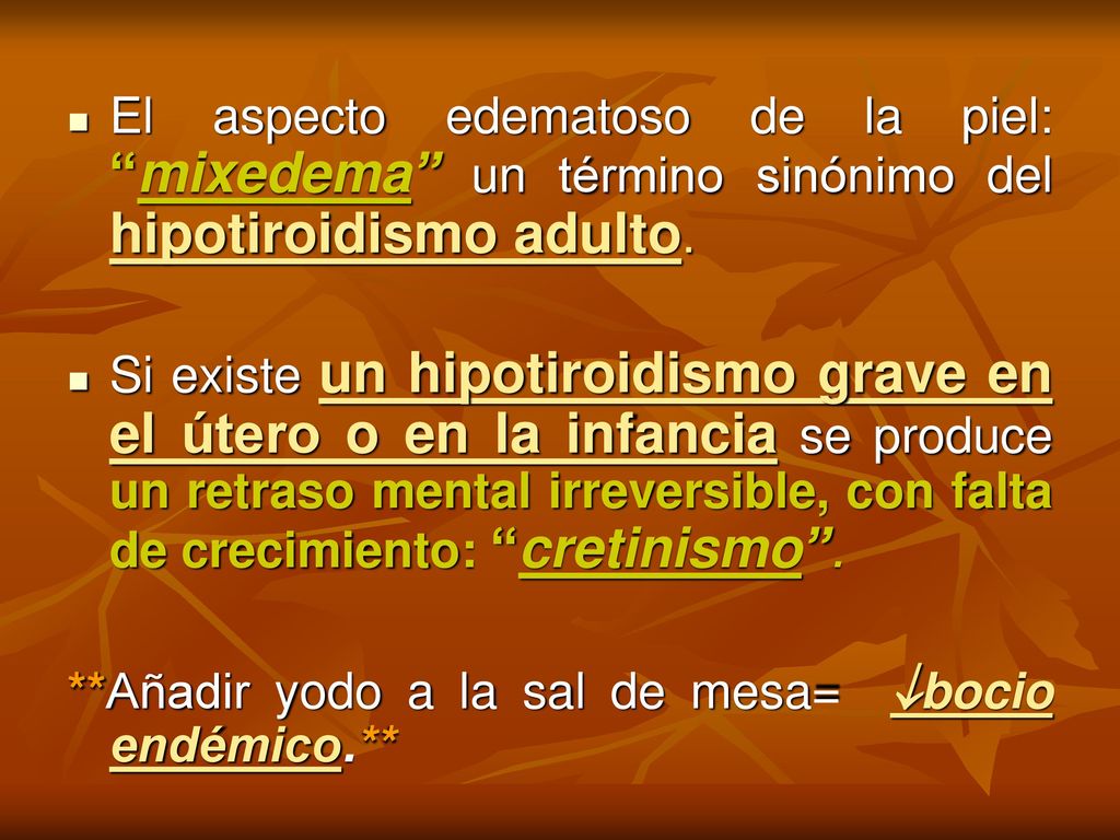 El aspecto edematoso de la piel: mixedema un término sinónimo del hipotiroidismo adulto.