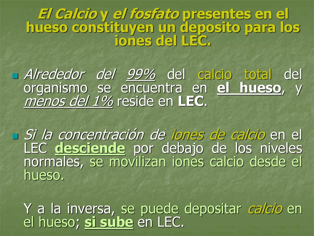 Y a la inversa, se puede depositar calcio en el hueso; si sube en LEC.