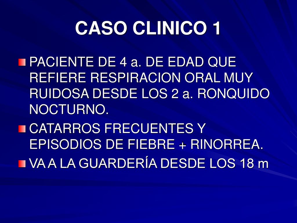CASO CLINICO 1 PACIENTE DE 4 a. DE EDAD QUE REFIERE RESPIRACION ORAL MUY RUIDOSA DESDE LOS 2 a. RONQUIDO NOCTURNO.