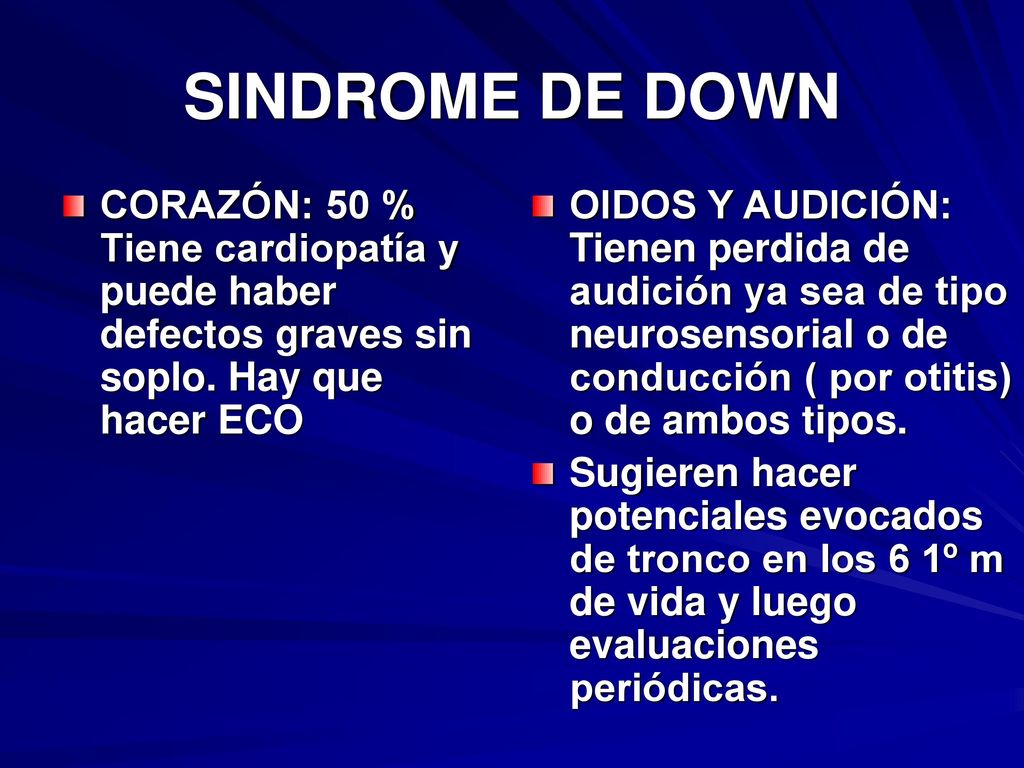 SINDROME DE DOWN CORAZÓN: 50 % Tiene cardiopatía y puede haber defectos graves sin soplo. Hay que hacer ECO.
