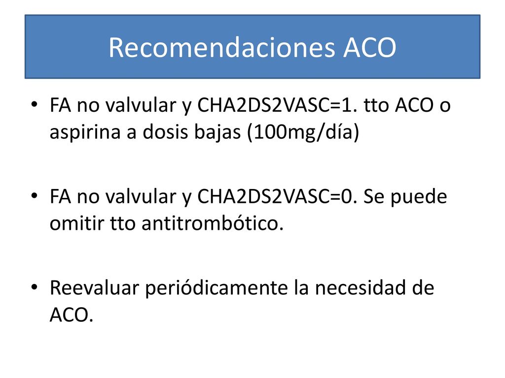 Recomendaciones ACO FA no valvular y CHA2DS2VASC=1. tto ACO o aspirina a dosis bajas (100mg/día)