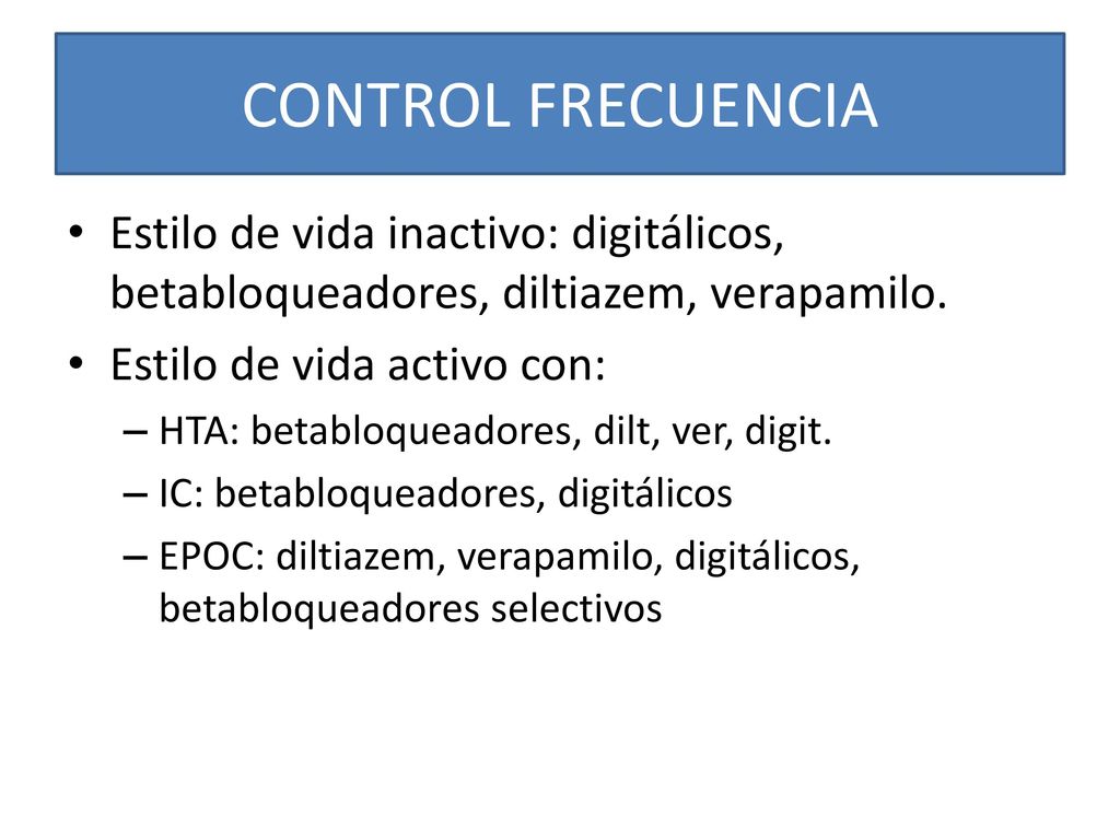 CONTROL FRECUENCIA Estilo de vida inactivo: digitálicos, betabloqueadores, diltiazem, verapamilo. Estilo de vida activo con: