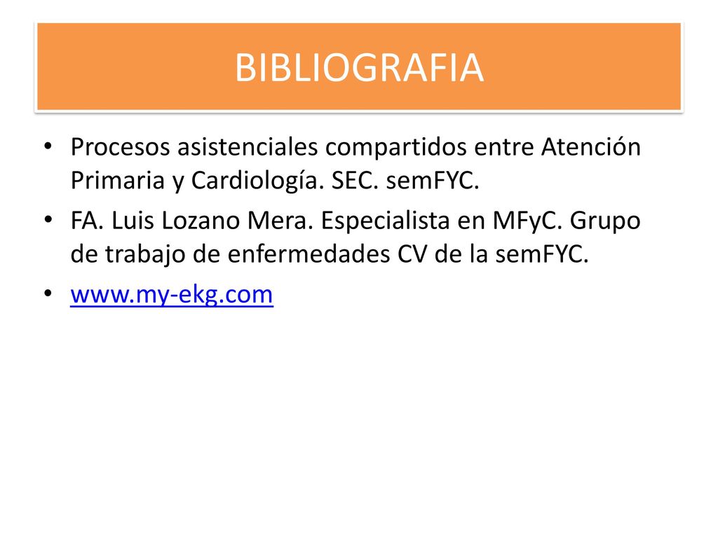 BIBLIOGRAFIA Procesos asistenciales compartidos entre Atención Primaria y Cardiología. SEC. semFYC.