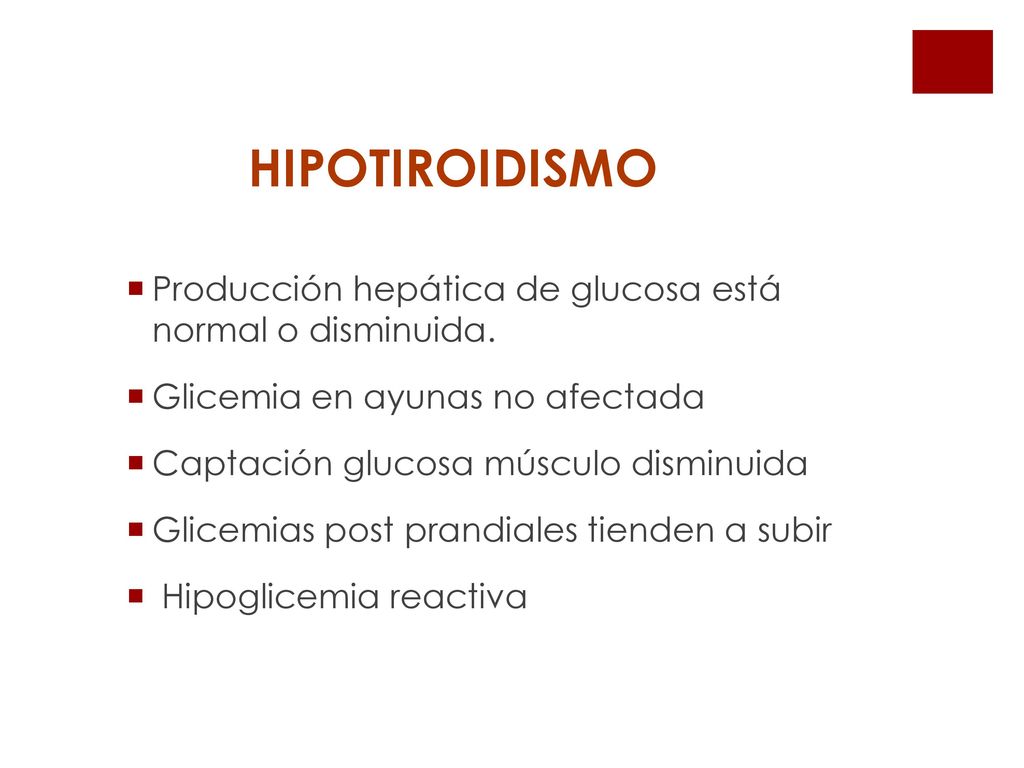 HIPOTIROIDISMO Producción hepática de glucosa está normal o disminuida. Glicemia en ayunas no afectada.
