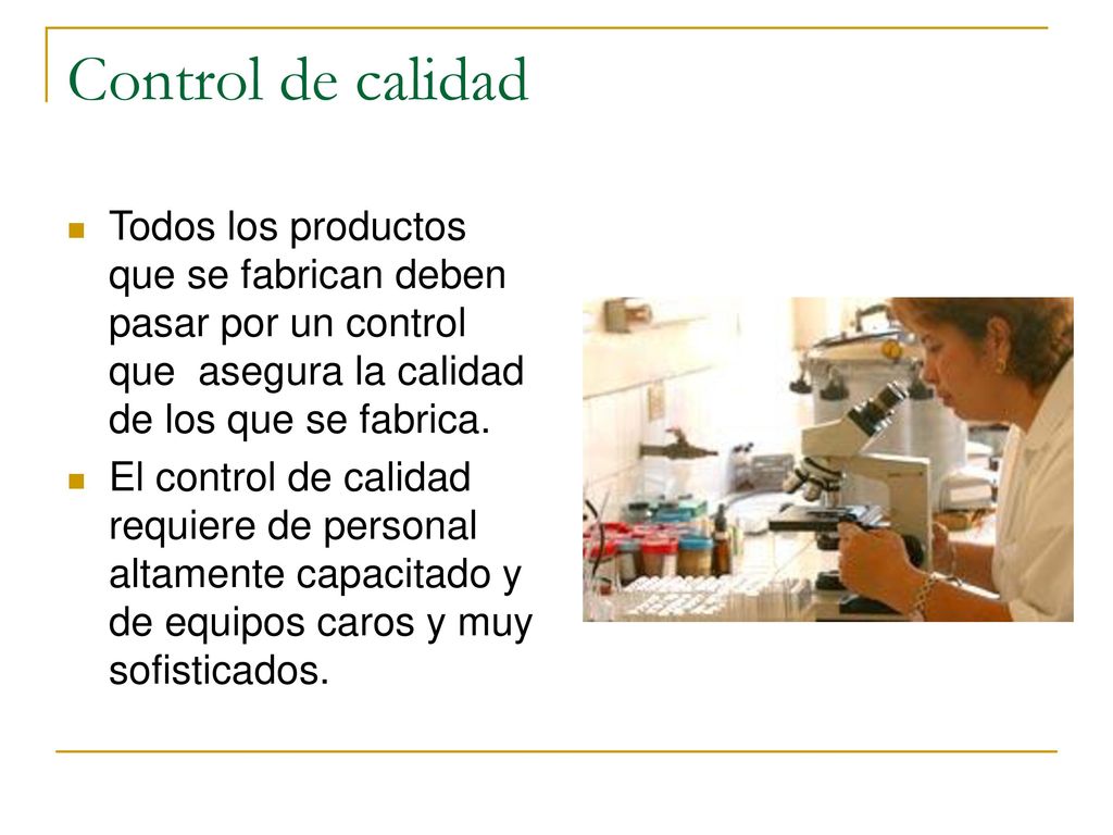 Control de calidad Todos los productos que se fabrican deben pasar por un control que asegura la calidad de los que se fabrica.