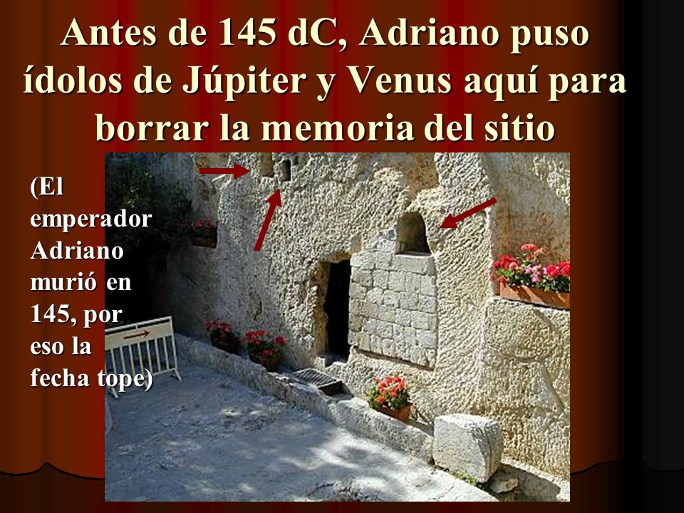 Antes de 145 dC, Adriano puso ídolos de Júpiter y Venus aquí para borrar la memoria del sitio