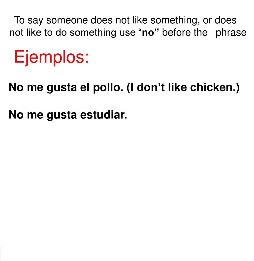 Ejemplos: No me gusta el pollo. (I don’t like chicken.)