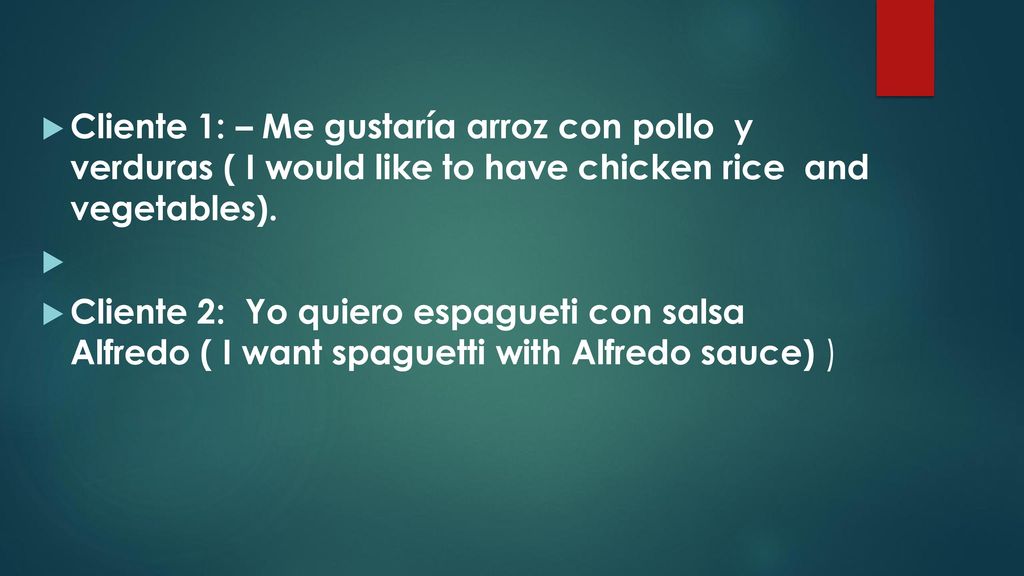 Cliente 1: – Me gustaría arroz con pollo y verduras ( I would like to have chicken rice and vegetables).