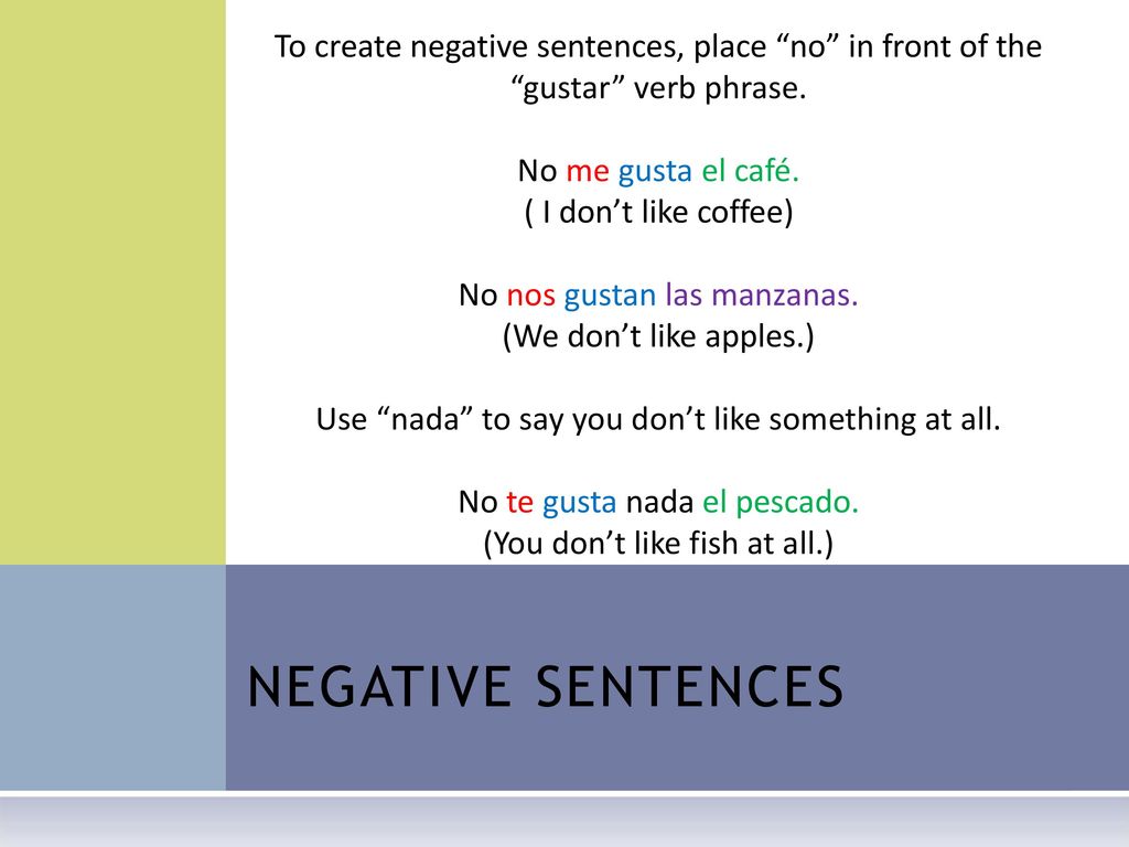 To create negative sentences, place no in front of the gustar verb phrase.