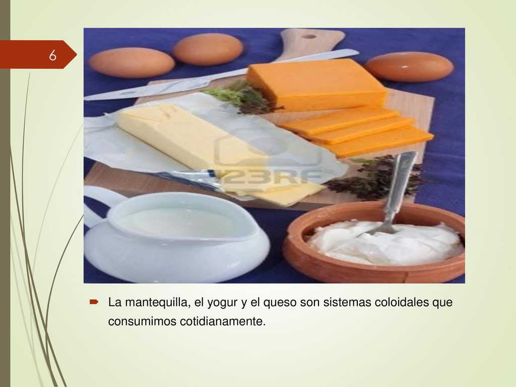 La mantequilla, el yogur y el queso son sistemas coloidales que consumimos cotidianamente.
