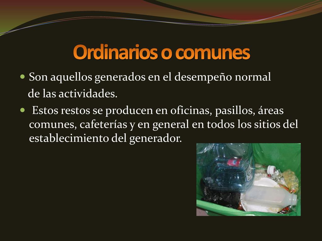 Ordinarios o comunes Son aquellos generados en el desempeño normal