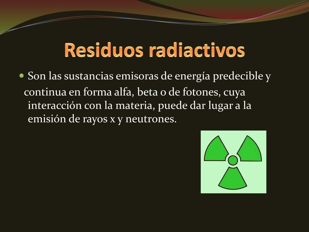 Residuos radiactivos Son las sustancias emisoras de energía predecible y.