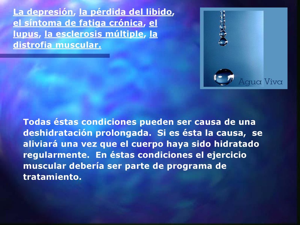 La depresión, la pérdida del libido, el síntoma de fatiga crónica, el lupus, la esclerosis múltiple, la distrofia muscular.