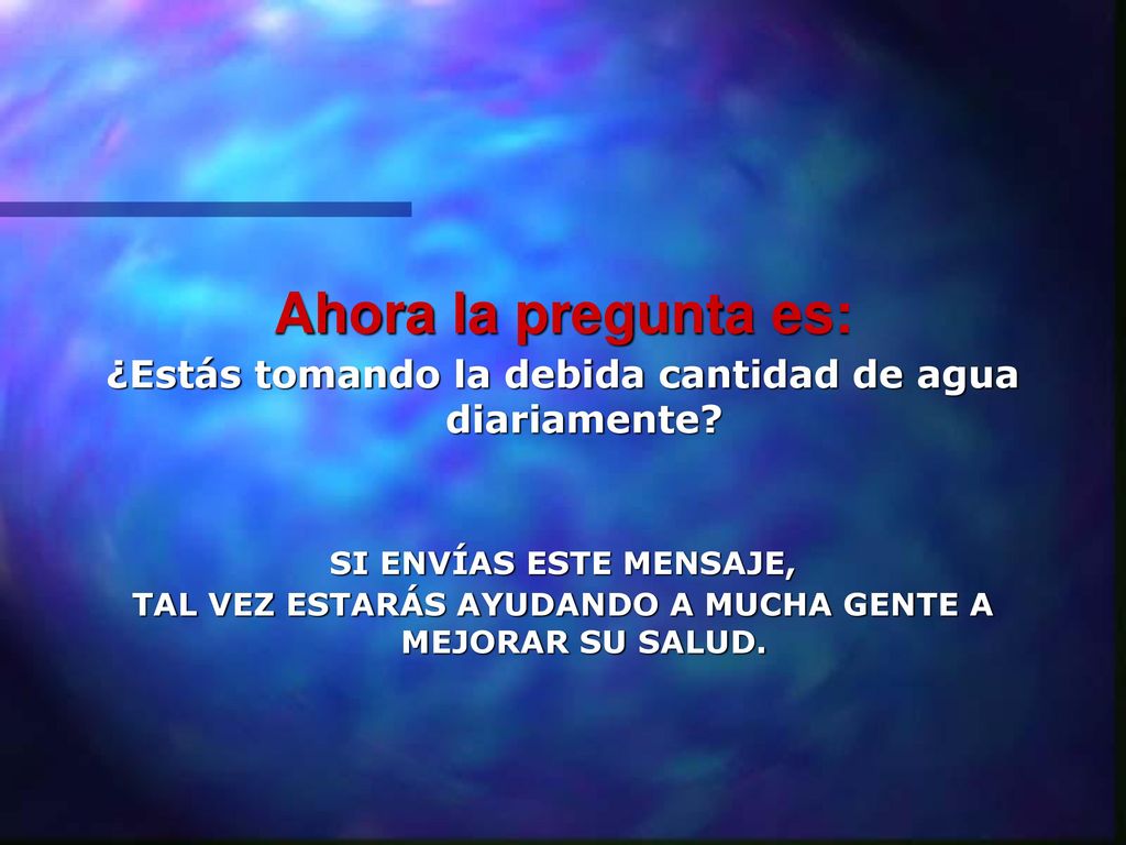 Ahora la pregunta es: ¿Estás tomando la debida cantidad de agua diariamente SI ENVÍAS ESTE MENSAJE,