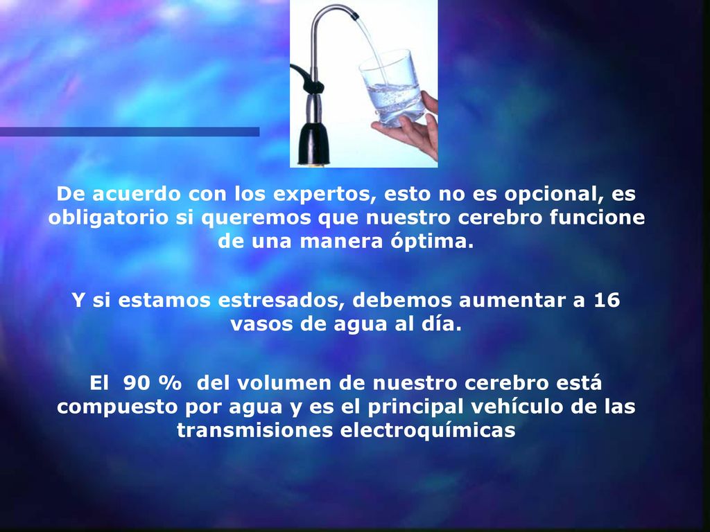 Y si estamos estresados, debemos aumentar a 16 vasos de agua al día.