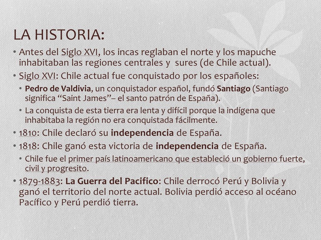 LA HISTORIA: Antes del Siglo XVI, los incas reglaban el norte y los mapuche inhabitaban las regiones centrales y sures (de Chile actual).