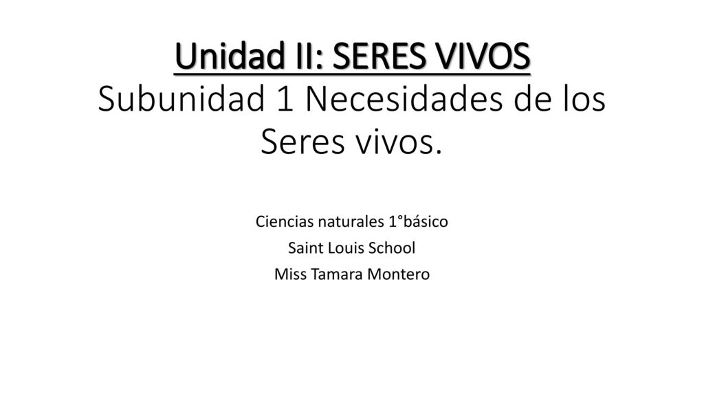 Unidad II: SERES VIVOS Subunidad 1 Necesidades de los Seres vivos.