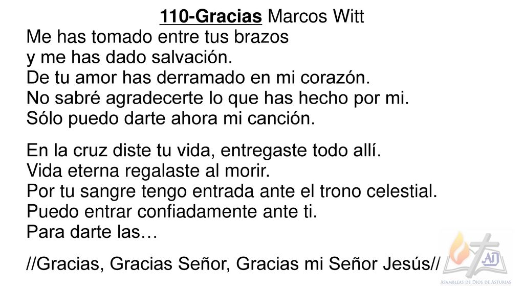 110-Gracias Marcos Witt Me has tomado entre tus brazos. y me has dado salvación. De tu amor has derramado en mi corazón.