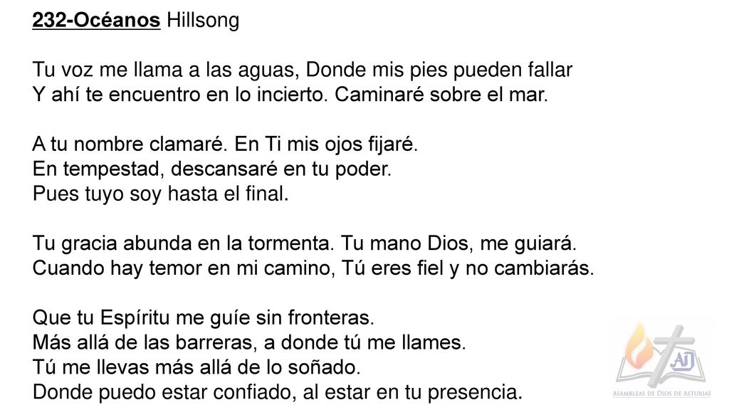 232-Océanos Hillsong Tu voz me llama a las aguas, Donde mis pies pueden fallar. Y ahí te encuentro en lo incierto. Caminaré sobre el mar.