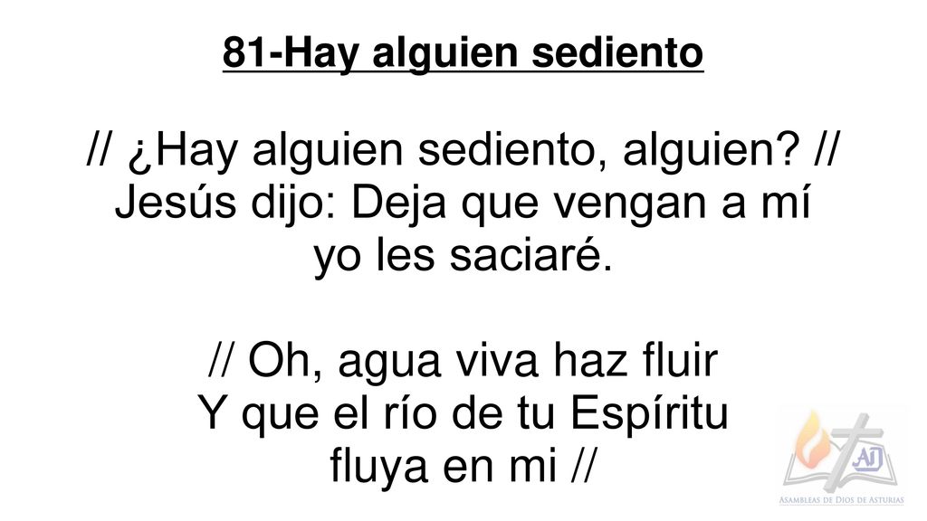 // ¿Hay alguien sediento, alguien // Jesús dijo: Deja que vengan a mí