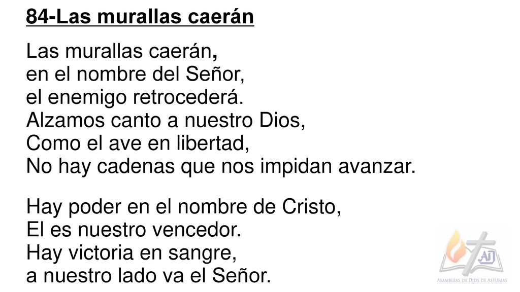 84-Las murallas caerán Las murallas caerán, en el nombre del Señor, el enemigo retrocederá. Alzamos canto a nuestro Dios,