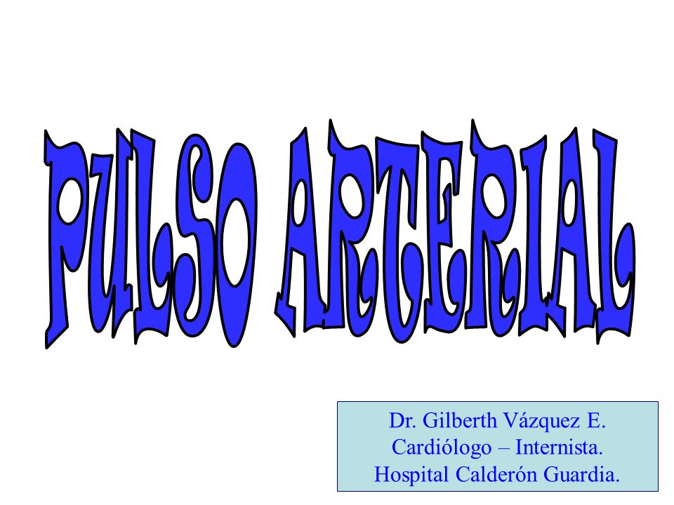 PULSO ARTERIAL Dr. Gilberth Vázquez E. Cardiólogo – Internista.