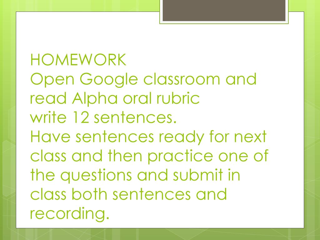 HOMEWORK Open Google classroom and read Alpha oral rubric write 12 sentences.