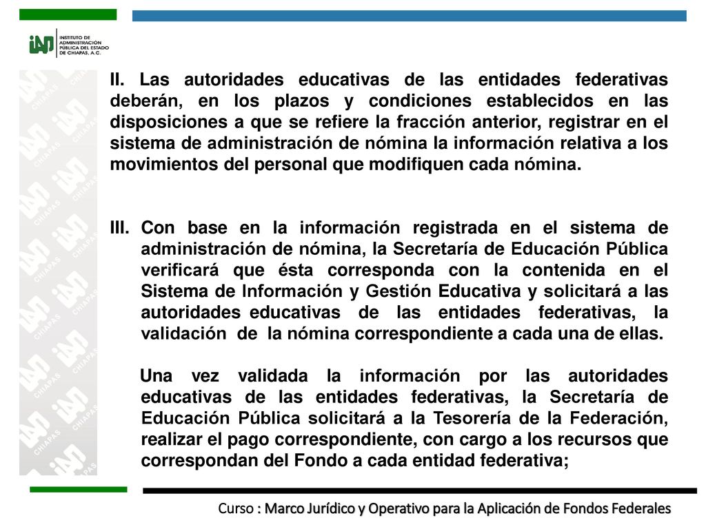 II. Las autoridades educativas de las entidades federativas deberán, en los plazos y condiciones establecidos en las disposiciones a que se refiere la fracción anterior, registrar en el sistema de administración de nómina la información relativa a los movimientos del personal que modifiquen cada nómina.