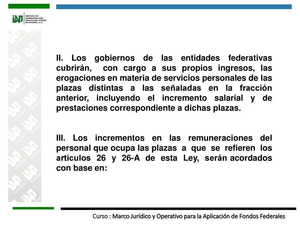 II. Los gobiernos de las entidades federativas cubrirán, con cargo a sus propios ingresos, las erogaciones en materia de servicios personales de las plazas distintas a las señaladas en la fracción anterior, incluyendo el incremento salarial y de prestaciones correspondiente a dichas plazas.