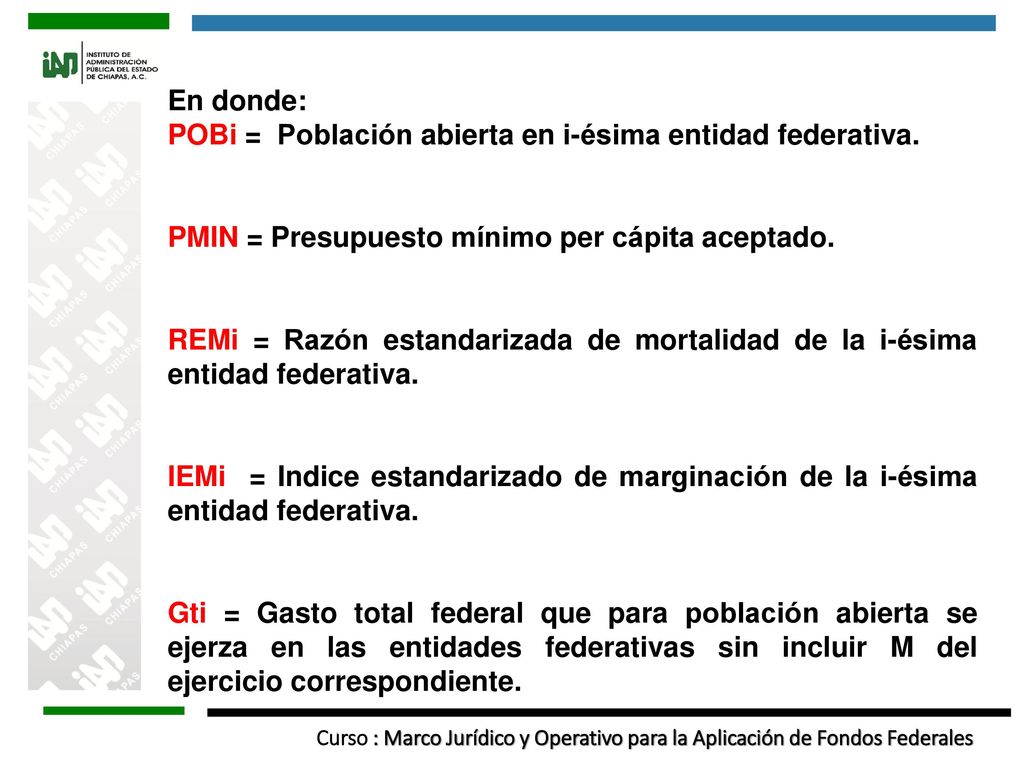 En donde: POBi = Población abierta en i-ésima entidad federativa. PMIN = Presupuesto mínimo per cápita aceptado.