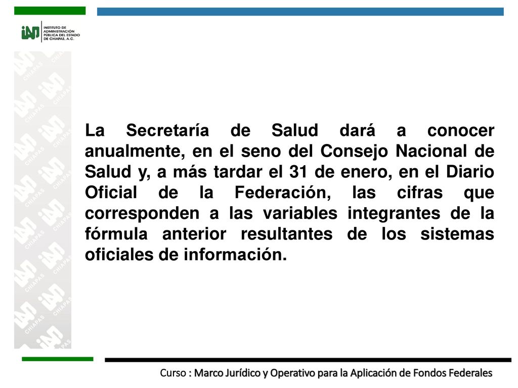 La Secretaría de Salud dará a conocer anualmente, en el seno del Consejo Nacional de Salud y, a más tardar el 31 de enero, en el Diario Oficial de la Federación, las cifras que corresponden a las variables integrantes de la fórmula anterior resultantes de los sistemas oficiales de información.
