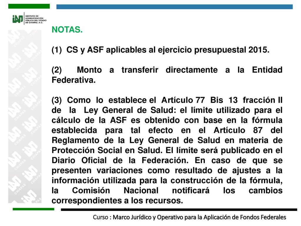 NOTAS. (1) CS y ASF aplicables al ejercicio presupuestal (2) Monto a transferir directamente a la Entidad Federativa.