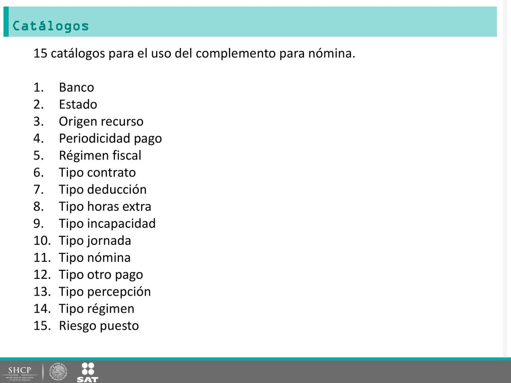 Catálogos 15 catálogos para el uso del complemento para nómina. Banco. Estado. Origen recurso. Periodicidad pago.