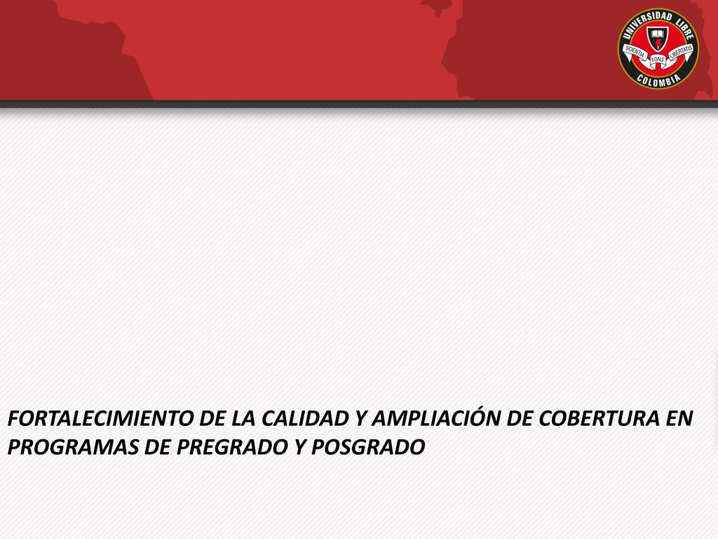 FORTALECIMIENTO DE LA CALIDAD Y AMPLIACIÓN DE COBERTURA EN PROGRAMAS DE PREGRADO Y POSGRADO
